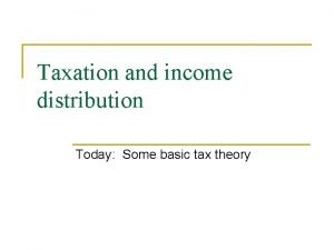 Taxation and income distribution Today Some basic tax