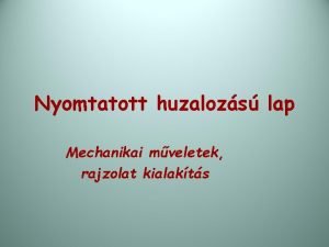 Nyomtatott huzalozs lap Mechanikai mveletek rajzolat kialakts Nyomtatott