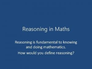 Reasoning in Maths Reasoning is fundamental to knowing
