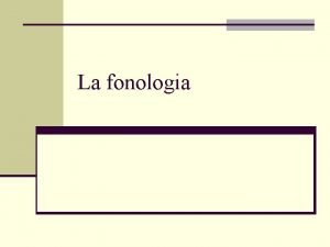 La fonologia Fonetica VS fonologia n Fonetica descrive