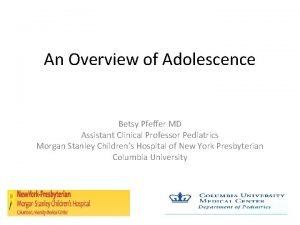 An Overview of Adolescence Betsy Pfeffer MD Assistant