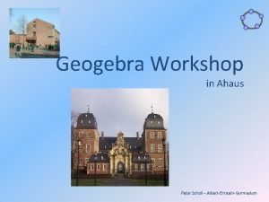 Geogebra Workshop in Ahaus Peter Scholl AlbertEinsteinGymnasium Mathematik