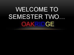 WELCOME TO SEMESTER TWO OAKRIDGE COURSE BUNDLE Opportunities