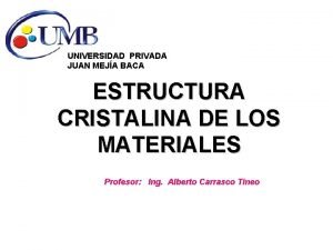 UNIVERSIDAD PRIVADA JUAN MEJA BACA ESTRUCTURA CRISTALINA DE