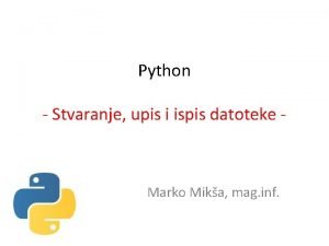 Python Stvaranje upis i ispis datoteke Marko Mika