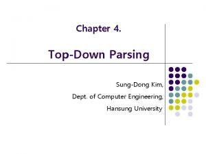 Chapter 4 TopDown Parsing SungDong Kim Dept of