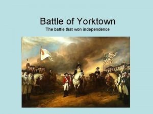 Battle of Yorktown The battle that won independence