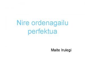 Nire ordenagailu perfektua Maite Irulegi Zer da software