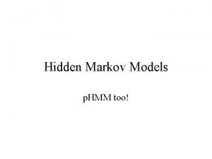 Hidden Markov Models p HMM too Markov Chain