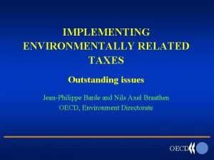 IMPLEMENTING ENVIRONMENTALLY RELATED TAXES Outstanding issues JeanPhilippe Barde
