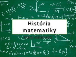 Histria matematiky Znmi matematici histria prv pokusy pravekho