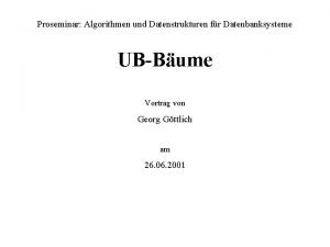 Proseminar Algorithmen und Datenstrukturen fr Datenbanksysteme UBBume Vortrag