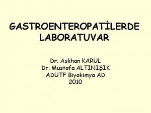 GASTROENTEROPATLERDE LABORATUVAR Dr Aslhan KARUL Dr Mustafa ALTINIIK