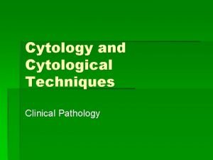 Cytology and Cytological Techniques Clinical Pathology Cytology The