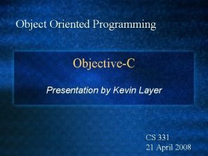 Object Oriented Programming ObjectiveC Presentation by Kevin Layer