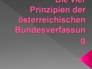 Die vier Prinzipien der sterreichischen Bundesverfassun g Gliederung