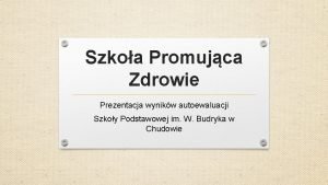 Szkoa Promujca Zdrowie Prezentacja wynikw autoewaluacji Szkoy Podstawowej