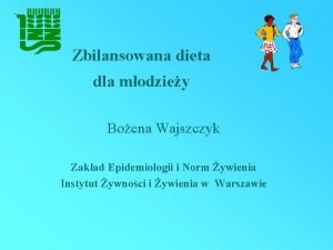 Zbilansowana dieta dla modziey Boena Wajszczyk Zakad Epidemiologii