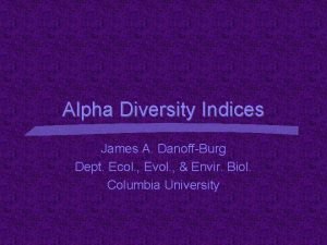 Alpha Diversity Indices James A DanoffBurg Dept Ecol