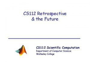 CS 112 Retrospective the Future CS 112 Scientific