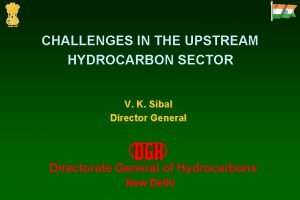 CHALLENGES IN THE UPSTREAM HYDROCARBON SECTOR V K