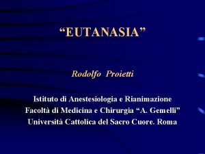 EUTANASIA Rodolfo Proietti Istituto di Anestesiologia e Rianimazione