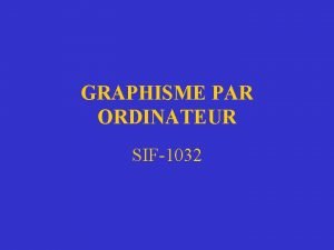 GRAPHISME PAR ORDINATEUR SIF1032 Contenu du cours 11