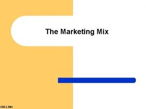 The Marketing Mix OBEA 2004 The Marketing Mix