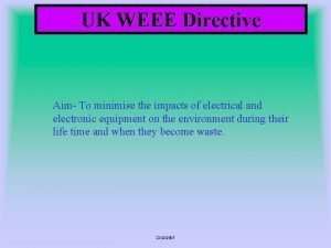 UK WEEE Directive Aim To minimise the impacts