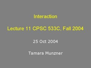 Interaction Lecture 11 CPSC 533 C Fall 2004