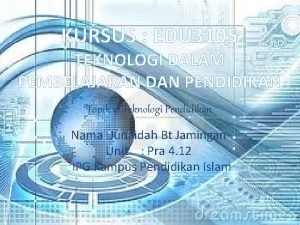 KURSUS EDU 3105 TEKNOLOGI DALAM PEMBELAJARAN DAN PENDIDIKAN