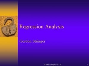 Regression Analysis Gordon Stringer UCCS 1 Regression Analysis Regression Analysis Gordon Stringer UCCS 1 Regression Analysis