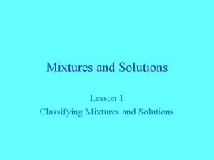 Mixtures and Solutions Lesson 1 Classifying Mixtures and