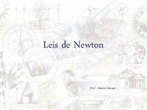 Leis de Newton Prof Ademir Amaral Observao de