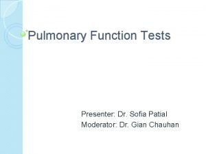 Pulmonary Function Tests Presenter Dr Sofia Patial Moderator