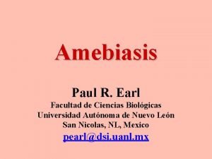 Amebiasis Paul R Earl Facultad de Ciencias Biolgicas