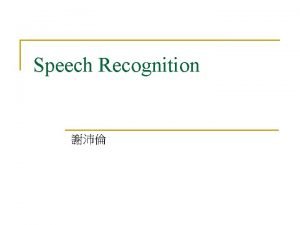 Speech Recognition Speech Recognition n n Simplest method