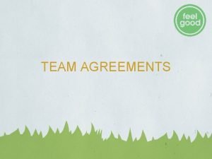 TEAM AGREEMENTS Why Team Agreements Makes expectations explicit