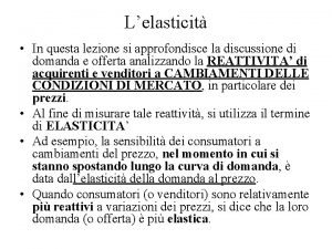 Lelasticit In questa lezione si approfondisce la discussione