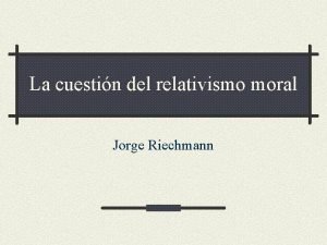 La cuestin del relativismo moral Jorge Riechmann El