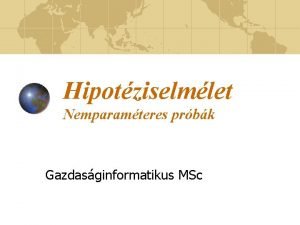 Hipotziselmlet Nemparamteres prbk Gazdasginformatikus MSc Nemparamteres prbk Ha