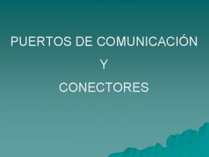 PUERTOS DE COMUNICACIN Y CONECTORES Puertos serie Son