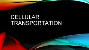 CELLULAR TRANSPORTATION PASSIVE TRANSPORT Transportation of material through