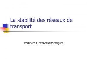 La stabilit des rseaux de transport SYSTMES LECTRONERGETIQUES