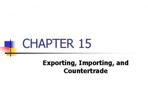 CHAPTER 15 Exporting Importing and Countertrade 15 2