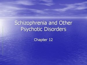 Schizophrenia and Other Psychotic Disorders Chapter 12 Outline