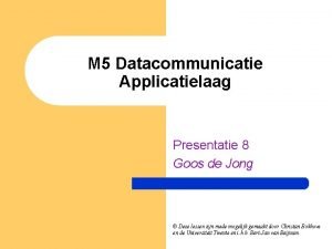 M 5 Datacommunicatie Applicatielaag Presentatie 8 Goos de