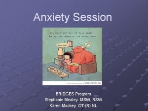 Anxiety Session BRIDGES Program Stephanie Mealey MSW RSW