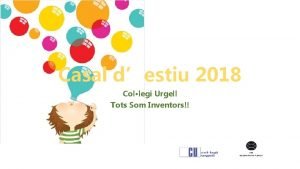 Casal destiu 2018 Collegi Urgell Tots Som Inventors