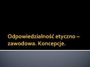 Odpowiedzialno etyczno zawodowa Koncepcje Paszczyzny odpowiedzialnoci Odpowiedzialno mona